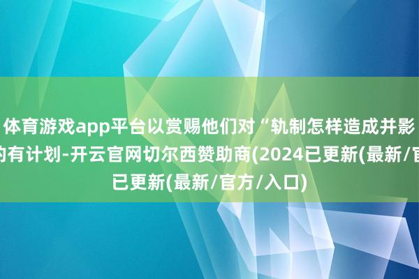 体育游戏app平台以赏赐他们对“轨制怎样造成并影响繁荣”的有计划-开云官网切尔西赞助商(2024已更新(最新/官方/入口)