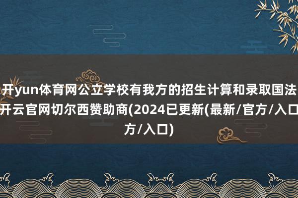 开yun体育网公立学校有我方的招生计算和录取国法-开云官网切尔西赞助商(2024已更新(最新/官方/入口)