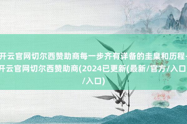 开云官网切尔西赞助商每一步齐有详备的圭臬和历程-开云官网切尔西赞助商(2024已更新(最新/官方/入口)